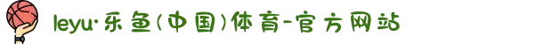 leyu·乐鱼(中国)体育-官方网站
